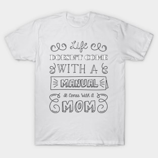 Life Doesnt Come With A Manual It Comes With A Mom T-Shirt